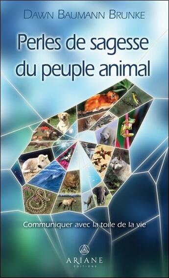 Couverture du livre « Perles de sagesse du peuple animal : communiquer avec la toile de la vie » de Dawn Baumann Brunke aux éditions Ariane