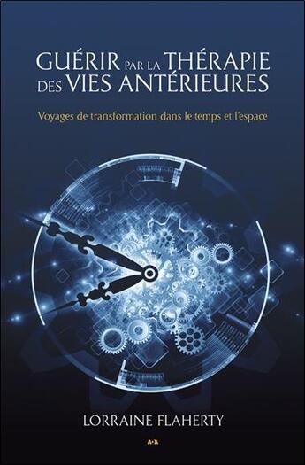 Couverture du livre « Guérir par la thérapie des vies antérieures ; Voyages de transformation dans le temps et l'espace » de Lorraine Flaherty aux éditions Ada