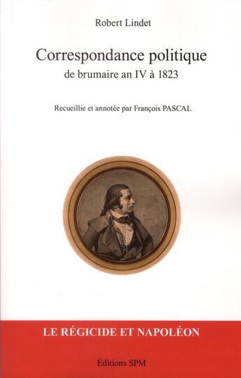 Couverture du livre « Correspondance politique de brumaire an IV à 1823 » de Robert Lindet aux éditions Spm Lettrage