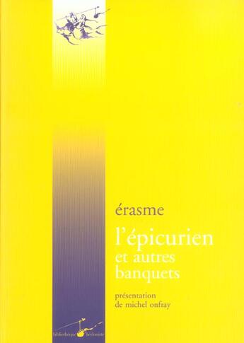 Couverture du livre « L' epicurien et autres banquets - le banquet profane, le banquet religieux, le banquet disparate » de Erasme/Onfray aux éditions Encre Marine