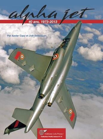 Couverture du livre « Alpha Jet ; 40 ans, 1973-2013. » de Xavier Capy et Joel Defecques aux éditions Lela Presse