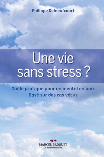 Couverture du livre « Une vie sans stress ? - guide pratique pour un mental en paix, base sur des cas vecus » de Delneufcourt P. aux éditions Editions Marcel Broquet