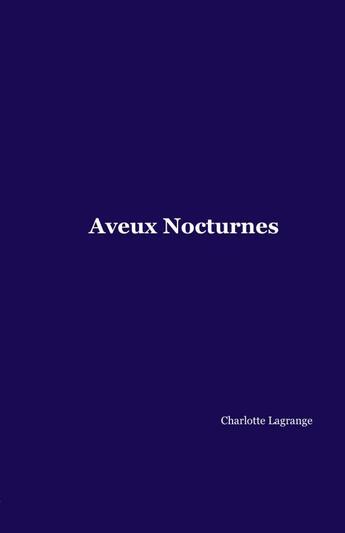 Couverture du livre « Aveux Nocturnes » de Charlotte Lagrange aux éditions Thebookedition.com