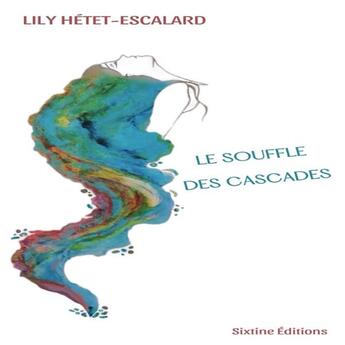 Couverture du livre « LE SOUFFLE DES CASCADES » de Lily Hetet-Escalard aux éditions Sixtine Editions