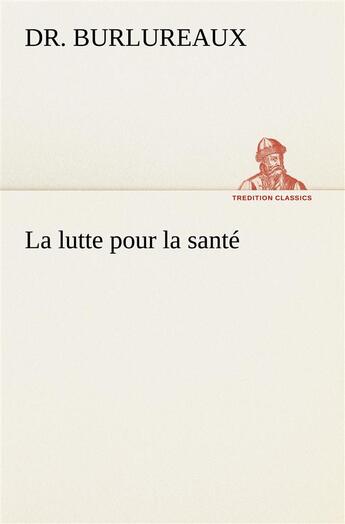 Couverture du livre « La lutte pour la sante » de Burlureaux Dr. aux éditions Tredition