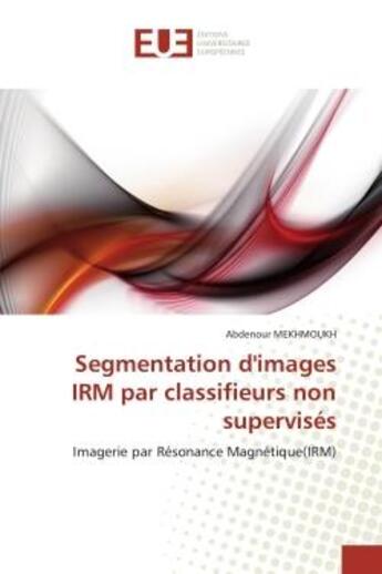 Couverture du livre « Segmentation d'images irm par classifieurs non supervises - imagerie par resonance magnetique(irm) » de Mekhmoukh Abdenour aux éditions Editions Universitaires Europeennes