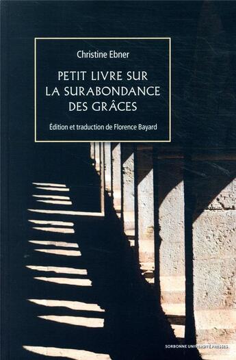 Couverture du livre « Petit livre sur la surabondance des grâces ; être une femme au Moyen Age et écrire » de Florence Bayard et Christine Ebner aux éditions Sorbonne Universite Presses