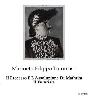 Couverture du livre « Il Processo E L Assoluzione Di Mafarka Il Futurista » de Marinetti Filippo Tommaso aux éditions Culturea