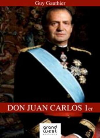 Couverture du livre « Don Juan Carlos 1er » de Guy Gauthier aux éditions Grand West