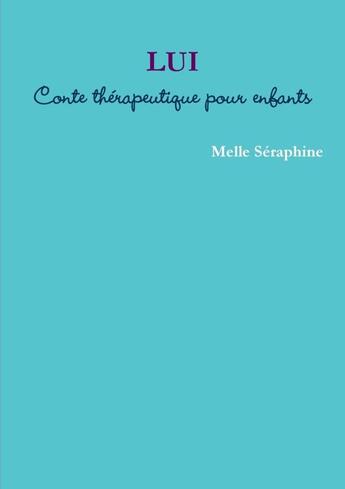 Couverture du livre « Lui : conte thérapeutique pour enfants » de Melle Seraphine aux éditions Lulu