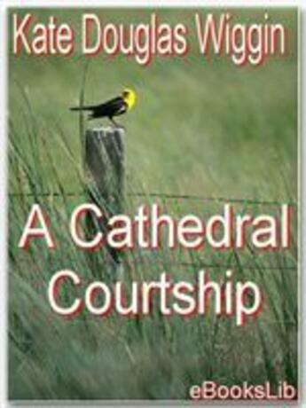 Couverture du livre « A Cathedral Courtship » de Kate Douglas Wiggin aux éditions Ebookslib