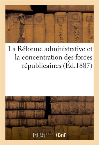 Couverture du livre « La reforme administrative et la concentration des forces republicaines » de  aux éditions Hachette Bnf