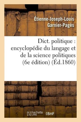 Couverture du livre « Dict. politique : encyclopedie du langage et de la science politiques (6e edition) (ed.1860) » de  aux éditions Hachette Bnf