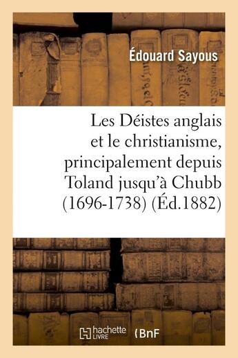 Couverture du livre « Les deistes anglais et le christianisme, principalement depuis toland jusqu'a chubb (1696-1738) » de Edouard Sayous aux éditions Hachette Bnf