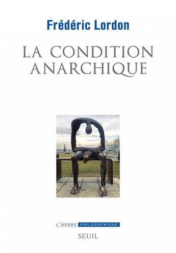 Couverture du livre « La condition anarchique ; affects et institutions de la valeur » de Frederic Lordon aux éditions Seuil