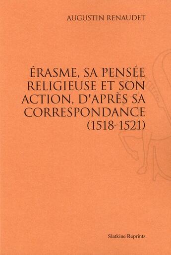 Couverture du livre « Erasme, sa pensée religieuse et son action, d'après sa correspondance (1518-1521) » de Augustin Renaudet aux éditions Slatkine Reprints