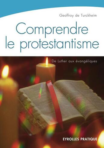 Couverture du livre « Comprendre le protestantismes ; de Luther aux évangéliques » de Geoffroy De Turkheim aux éditions Eyrolles