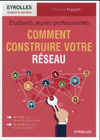 Couverture du livre « Comment construire votre réseau ; étudiants, jeunes professionnels » de Maxime Maeght aux éditions Eyrolles