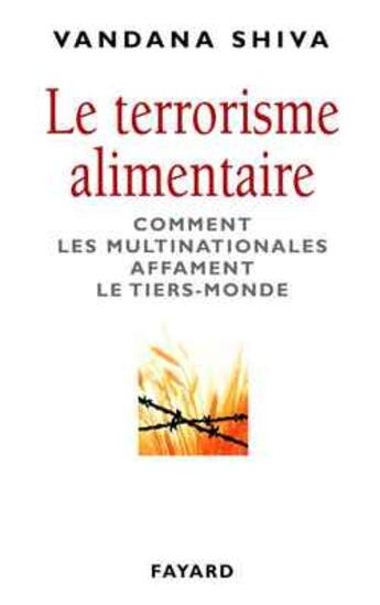 Couverture du livre « Le Terrorisme Alimentaire ; Comment Les Multinationales Affament Le Tiers-Monde » de Vandana Shiva aux éditions Fayard