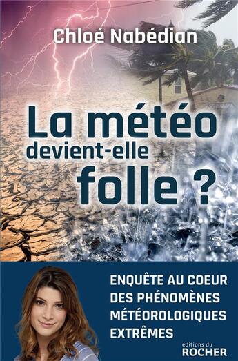 Couverture du livre « La météo devient-elle folle ? ; enquête au coeur des phénomènes météorologiques extrêmes » de Chloe Nabedian aux éditions Rocher