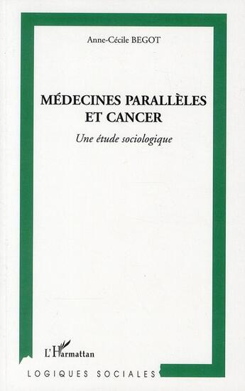 Couverture du livre « Médecines parallèles et cancer ; une étude sociologique » de Anne-Cecile Begot aux éditions L'harmattan