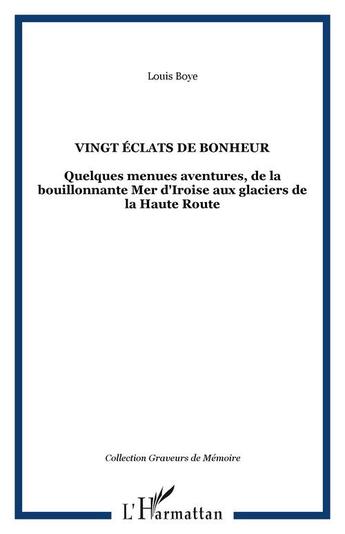 Couverture du livre « Vingt éclats de bonheur ; quelques menues aventures de la bouillonnante mer d'Iroise aux glaciers de la Haute Route » de Louis Boye aux éditions Editions L'harmattan