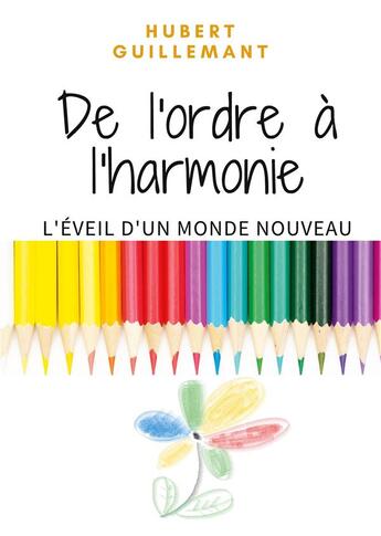 Couverture du livre « De l'ordre à l'harmonie ; l'éveil d'un monde nouveau » de Hubert Guillemant aux éditions Books On Demand