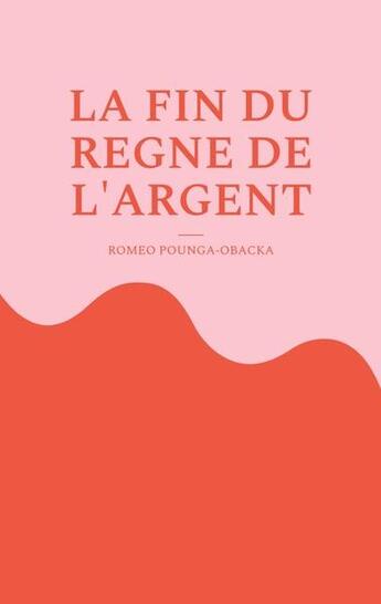 Couverture du livre « La fin du règne de l'argent » de Romeo Pounga-Obacka aux éditions Books On Demand