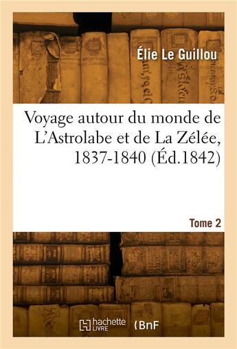 Couverture du livre « Voyage autour du monde de L'Astrolabe et de La Zélée, 1837-1840 Tome 2 » de Elie Le Guillou aux éditions Hachette Bnf