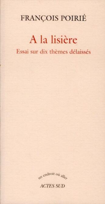 Couverture du livre « À la lisière ; essai sur dix thèmes délaissés » de Francois Poirie aux éditions Actes Sud