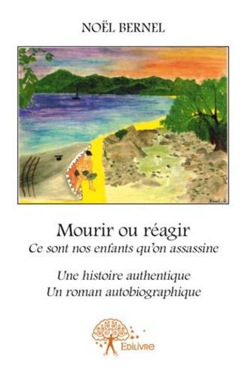 Couverture du livre « Mourir ou réagir ; ce sont nos enfants qu'on assassine » de Noel Bernel aux éditions Edilivre