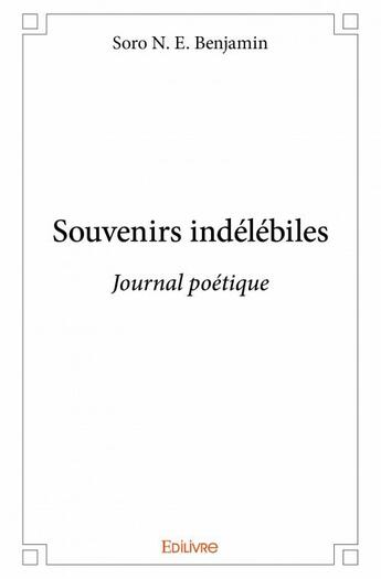 Couverture du livre « Souvenirs indélébiles ; journal poétique » de Soro N. E. Benjamin aux éditions Edilivre