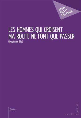 Couverture du livre « Les hommes qui croisent ma route ne font que passer » de Nougnimani Silue aux éditions Mon Petit Editeur