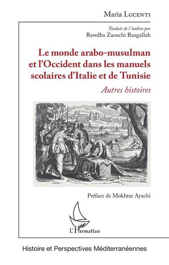 Couverture du livre « Le monde arabo-musulman et l'occident dans les manuels scolaires d'Italie et de Tunisie : autres histoires » de Maria Lucenti aux éditions L'harmattan