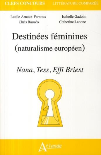 Couverture du livre « Destinées féminines (naturalisme européen) ; Nana, Tess, Effi Briest » de Arnoux/Farnoux/Rause aux éditions Atlande Editions