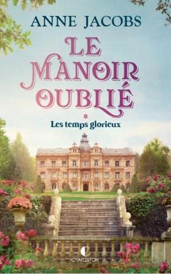 Couverture du livre « Le manoir oublié : Les temps glorieux » de Anne Jacobs aux éditions Charleston