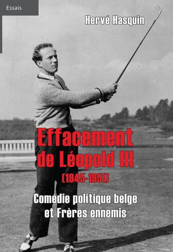 Couverture du livre « Effacement de Léopold III (1945-1951) : Comédie politique belge et frères ennemis » de Herve Hasquin aux éditions Du Cep