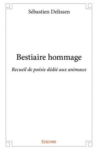 Couverture du livre « Bestiaire hommage ; recueil de poésie dédié aux animaux » de Sébastien Delissen aux éditions Edilivre