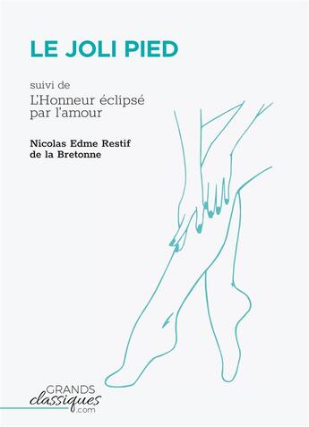 Couverture du livre « Le joli pied : l'honneur éclipsé par l'amour » de Nicola Edme Restif De La Bretonne aux éditions Grandsclassiques.com