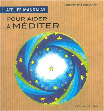 Couverture du livre « Atelier mandalas : pour aider à méditer » de Sandrine Bataillard aux éditions Courrier Du Livre