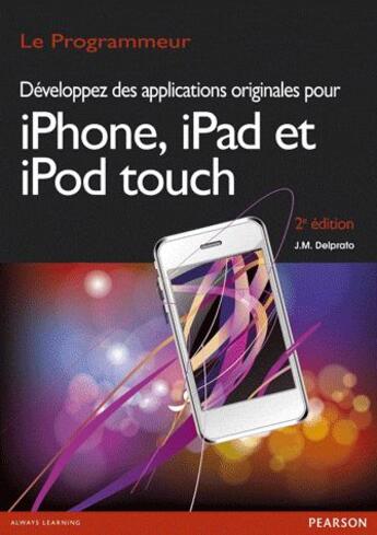 Couverture du livre « Développez des applications originales pour iPhone, iPad, iPod touch (2e édition) » de Jean-Marc Delprato aux éditions Pearson