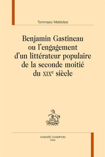 Couverture du livre « Benjamin Gastineau ou l'engagement d'un littérateur populaire de la seconde moitié du XIXe siècle » de Tommaso Meldolesi aux éditions Honore Champion