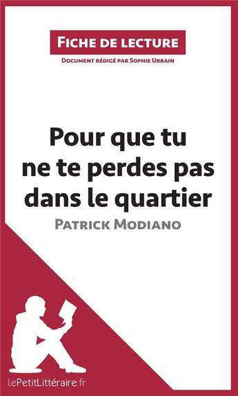 Couverture du livre « Fiche de lecture ; pour que tu ne te perdes pas dans le quartier de Patrick Modiano ; analyse complète de l'oeuvre et résumé » de Sophie Urbain aux éditions Lepetitlitteraire.fr