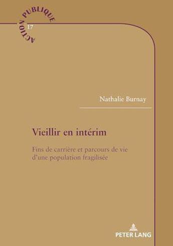 Couverture du livre « Vieillir en intérim : Fins de carrière et parcours de vie d'une population fragilisée... » de Nathalie Burnay aux éditions P.i.e. Peter Lang