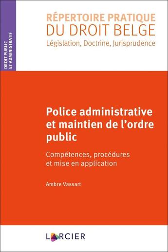 Couverture du livre « Police administrative et maintien de l'ordre public ; compétences, procédures et mise en application » de Ambre Vassart aux éditions Larcier