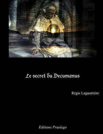 Couverture du livre « Le secret du Decumanus » de Regis Lagautriere aux éditions Praelego