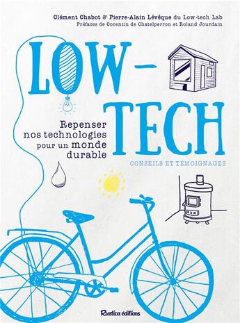 Couverture du livre « Low-tech : repenser nos technologies pour un monde durable : conseils et témoignages » de Clement Chabot et Pierre-Alain Leveque aux éditions Rustica