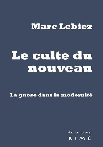 Couverture du livre « Le culte du nouveau - la gnose dans la modernite » de Marc Lebiez aux éditions Kime