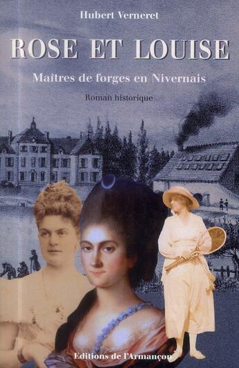 Couverture du livre « Rose et Louise, maîtres de forges en Nivernais » de Hubert Verneret aux éditions Armancon