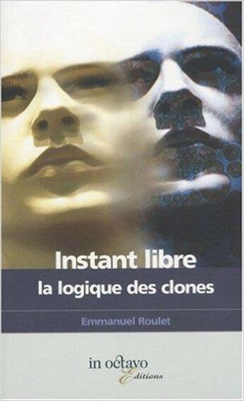 Couverture du livre « Instant libre la logique des clones » de Roulet Emmanuel aux éditions In Octavo